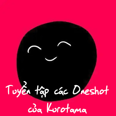 Tuyển tập các oneshot của Kurotama